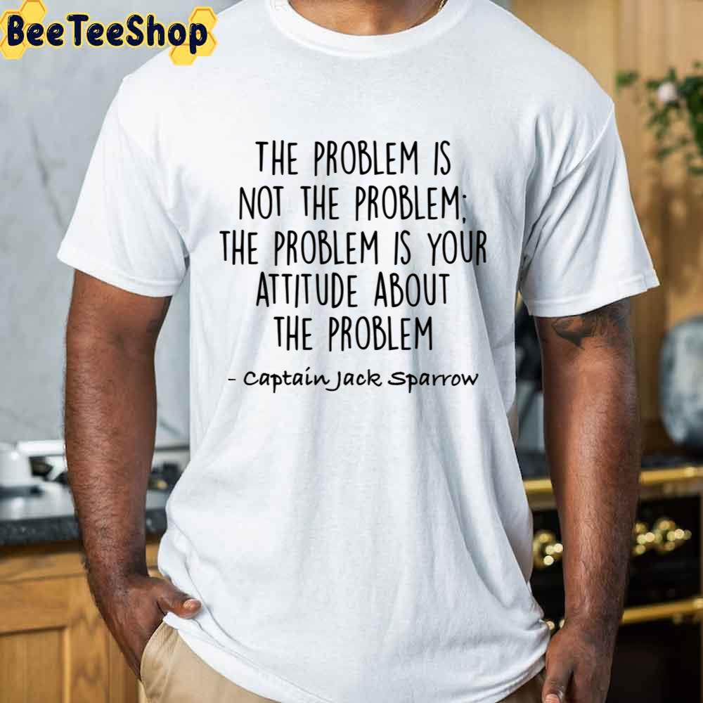 The Problem Is Not The Problem Jack Sparrow Captian Jack Sparrow Unisex T-Shirt