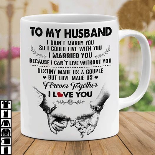 To My Husband I Didn’t Marry You So I Could Live With You I Married You Forever Together I Love You Premium Sublime Ceramic Coffee Mug White