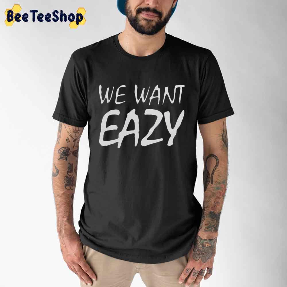 We Want Eazy Rapper Unisex T-Shirt