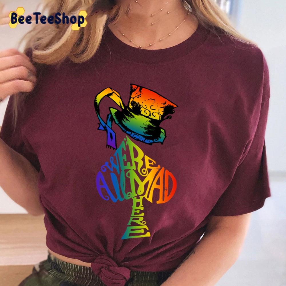 Were All Mad Here Mad Hatter Lgbt Rainbow Alice In Wonderland Unisex T-Shirt