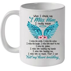 When I Simply Say I Miss Him I Really Mean I Miss Him So Much That I Can Feel My Heart Breaking Premium Sublime Ceramic Coffee Mug White