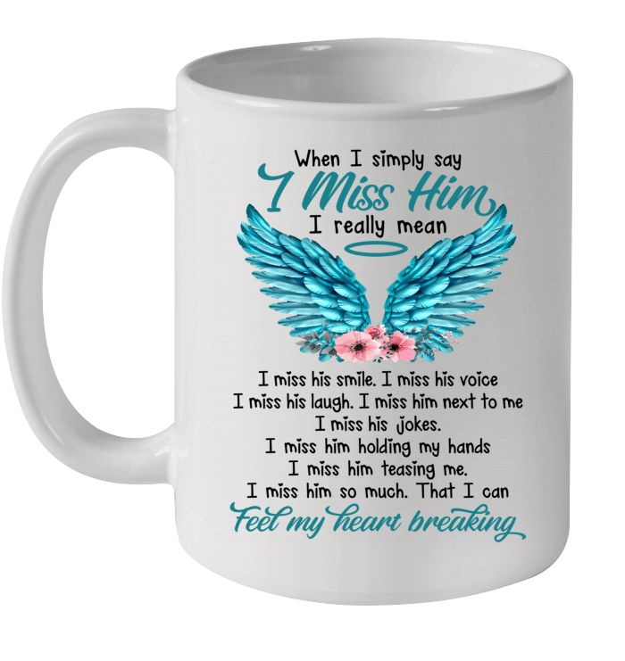 When I Simply Say I Miss Him I Really Mean I Miss Him So Much That I Can Feel My Heart Breaking Premium Sublime Ceramic Coffee Mug White