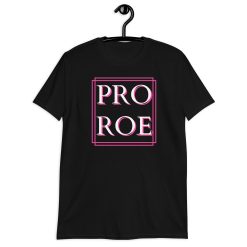 Pro Roe Pro Choice Unisex T-Shirt