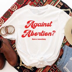 Abortion Rights Have A Vasectomy Feminism Unisex T-Shirt