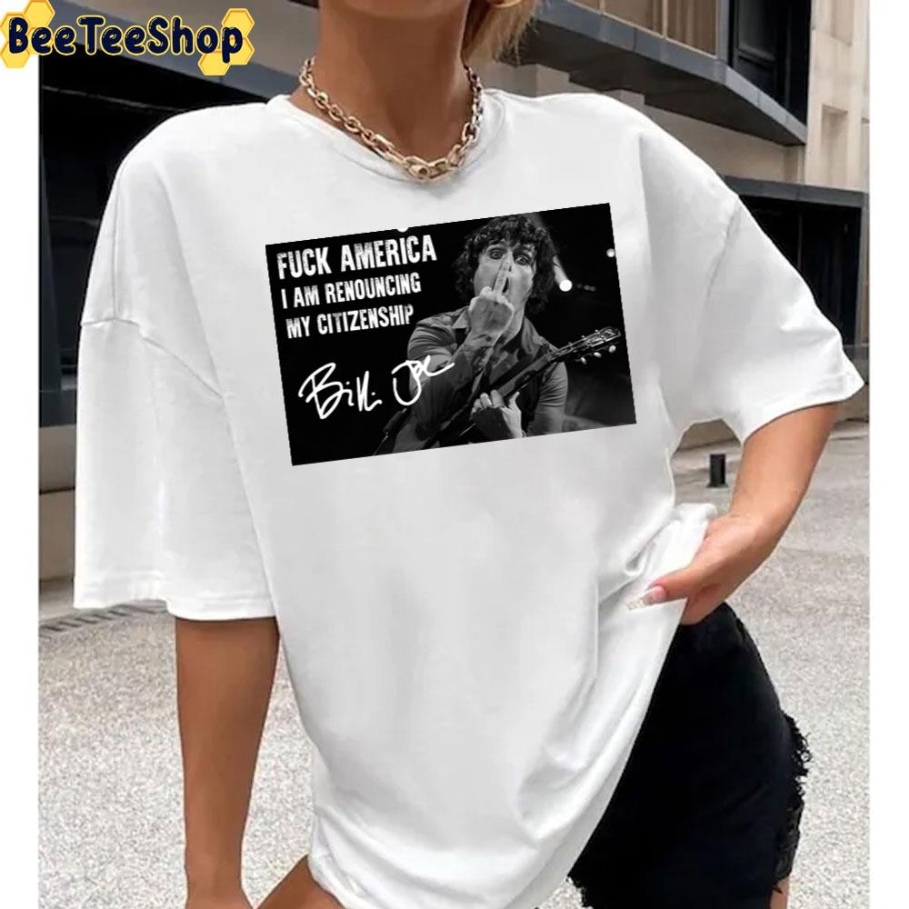 Fuck Ameria I Am Renouncing My Citizenship Billie Joe Armstrong Unisex T-Shirt