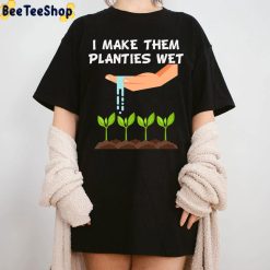 I Make Them Planties Wet Unisex T-Shirt