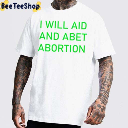 I Will Aid And Abet Abortion Trending 2022 Unisex T-Shirt