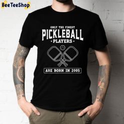 Only The Finest Pickleball Players Are Born In 2005 Unisex T-Shirt