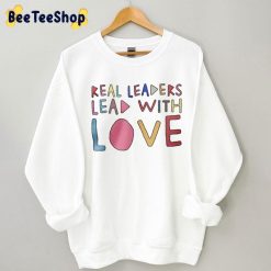 Real Leaders Lead With Love Sweatshirt