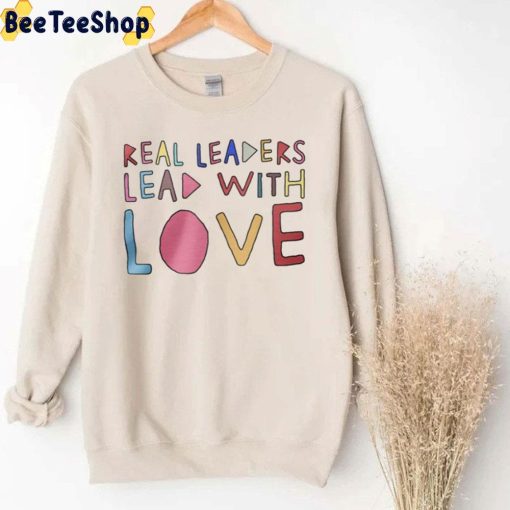 Real Leaders Lead With Love Sweatshirt