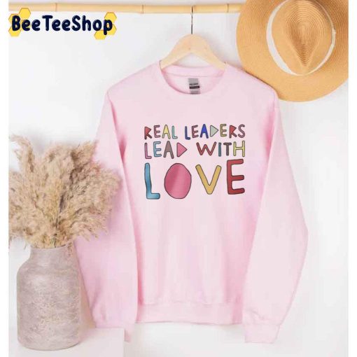 Real Leaders Lead With Love Sweatshirt