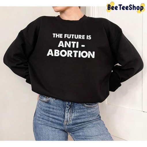 The Future Is Anti-Abortion My Body My Choice Pro Choice Unisex T-Shirt