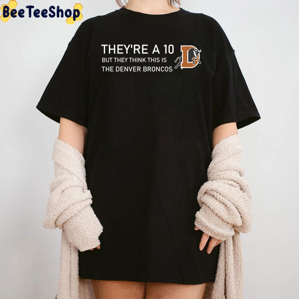 They're A 10 But They Think This Is The Denver Broncos Funny Trend 2022 Unisex T-Shirt