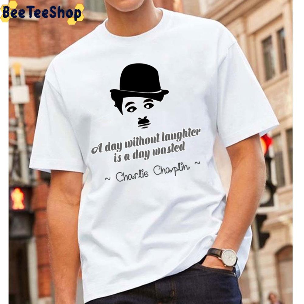 A Day Without Laughter Is A Day Wasted Charlie Chaplin Unisex T-Shirt