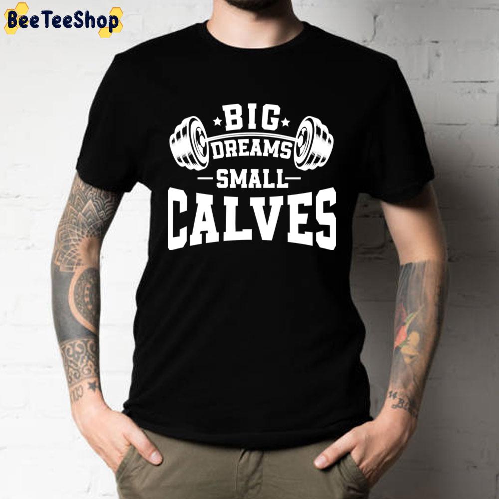 Big Dreams Small Calves Chris Bumstead Gym Motivation Art Unisex T-Shirt