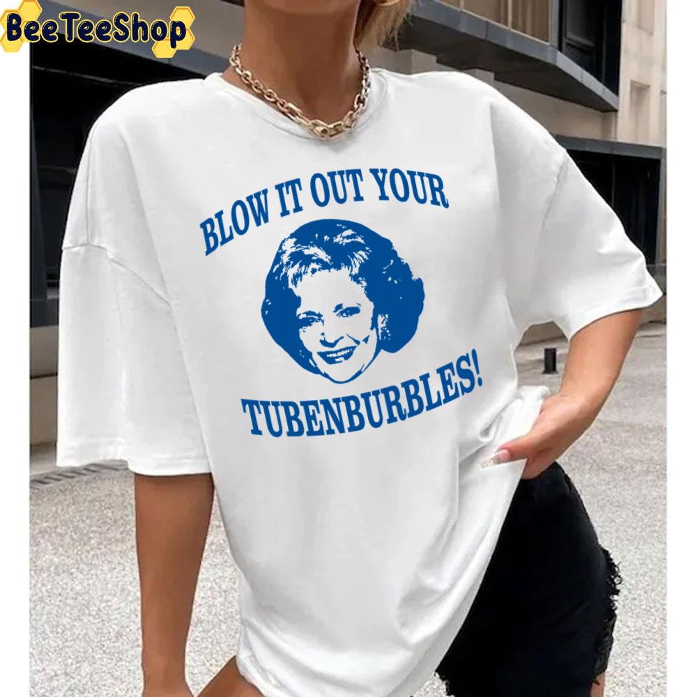 Blow It Out Your Tubenburbles Funny The Golden Girls Unisex T-Shirt