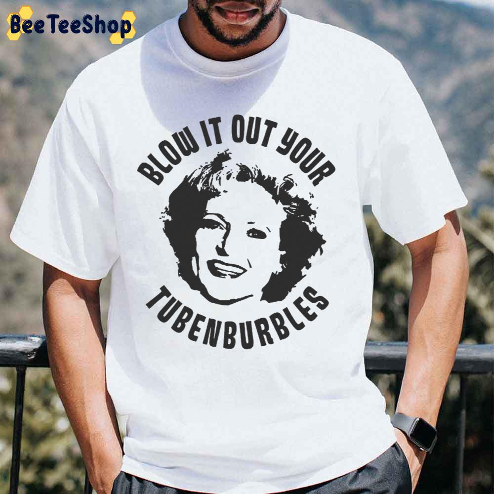 Blow It Out Your Tubenburbles The Golden Girls Unisex T-Shirt