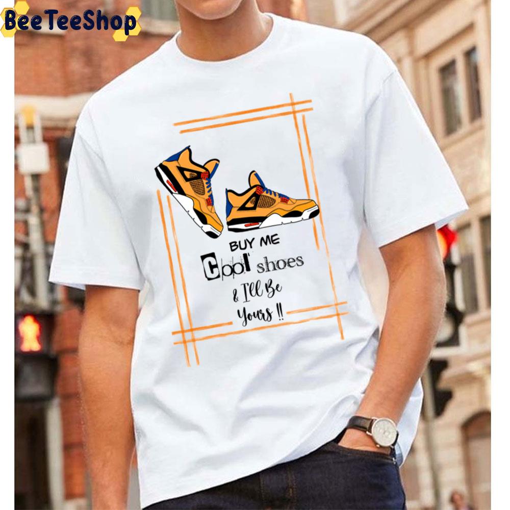 Buy Me Cool Shoes And I’ll Be Yours Unisex T-Shirt