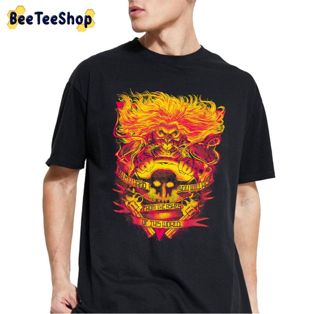 By My Hand You Will Rise From The Ashes Of This World Fury Road Immortan Joe Unisex T-Shirt