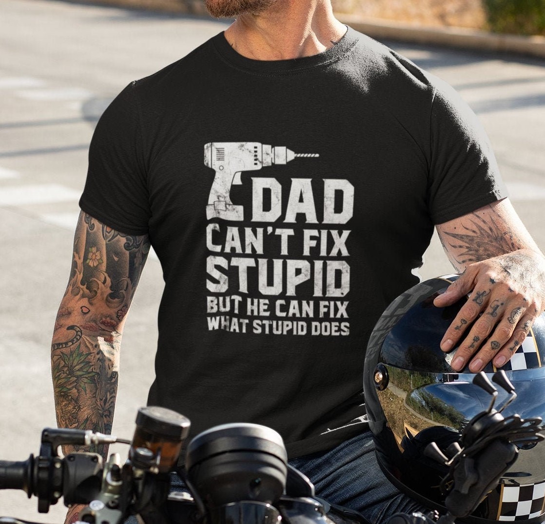 Dad Can’t Fix Stupid But He Can Fix What Stupid Does Father’s Day Unisex Shirt