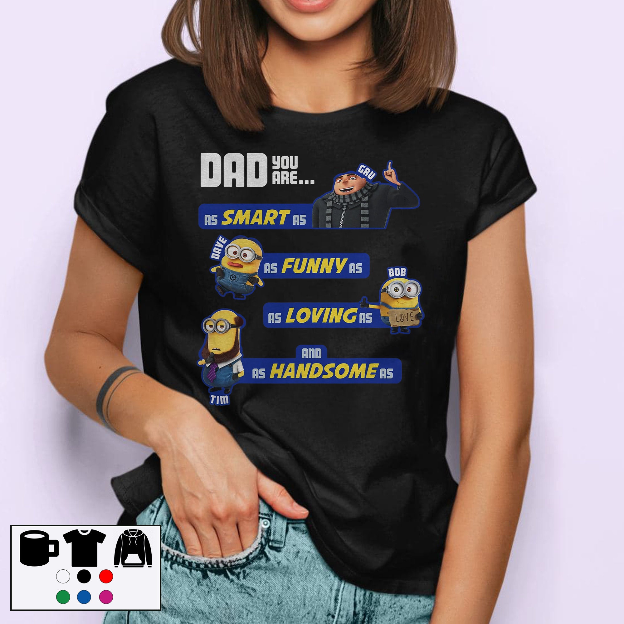 Dad You Are Smart As Gru Funny As Dave Loving As Bob Handsome As Tim Father’s Day Unisex T-Shirt