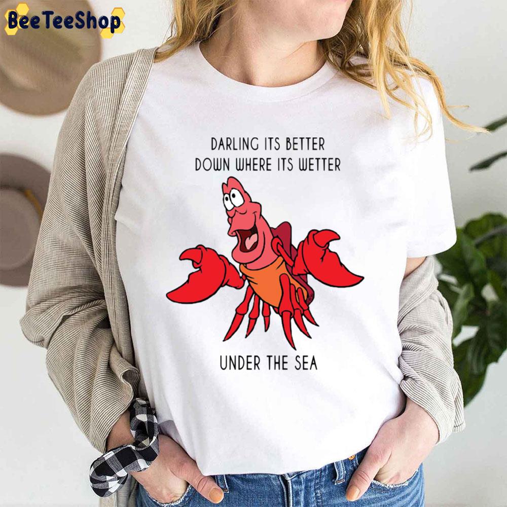 Darling Its Better Down Where Its Wetter Under The Sea Sebastian The Little Mermaid Unisex T-Shirt