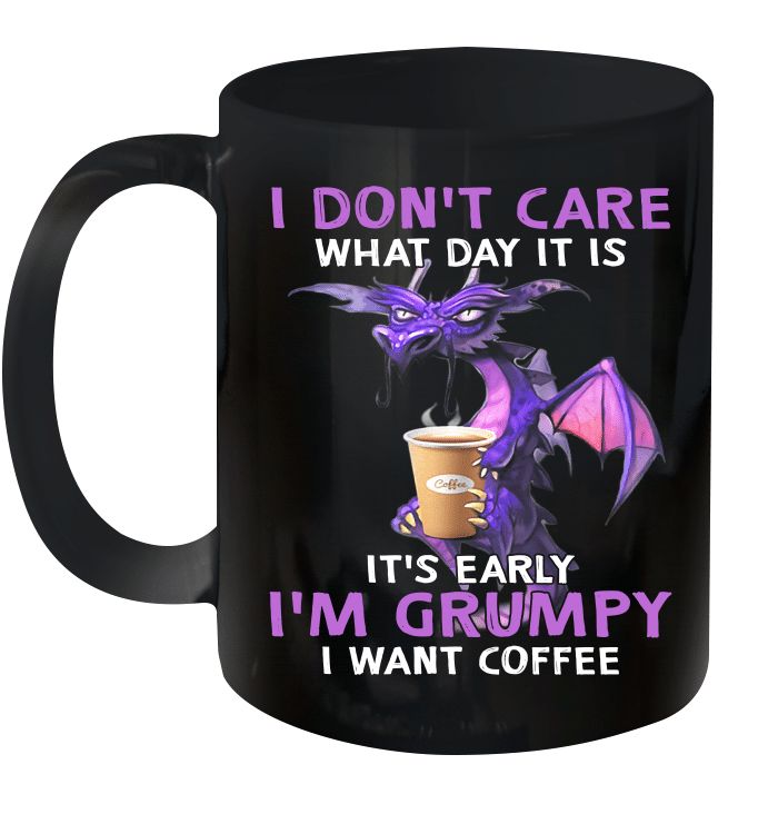 Dragon I Don’t Care What Day It Is It’s Early I’m Grumpy I Want Coffee Premium Sublime Ceramic Coffee Mug Black