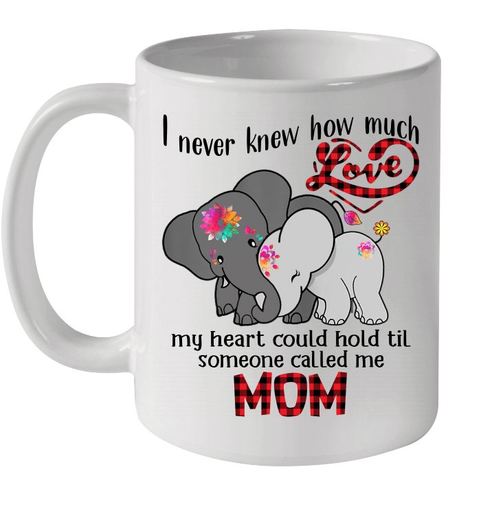 Elephant I Never Knew How Much Love My Heart Could Hold Til Someone Called Me Mom Premium Sublime Ceramic Coffee Mug White