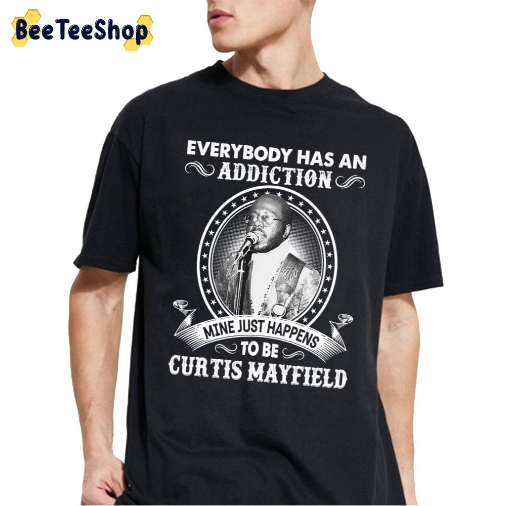 Everybody Has An Addiction Mine Just Happens To Be Curtis Mayfield Unisex T-Shirt