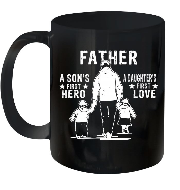 Father’s Day Father’s Day Father A Son’s First Hero And A Daughter’s First Love Premium Sublime Ceramic Coffee Mug Black