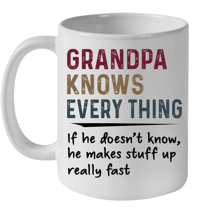 Father’s Day Grandpa Knows Every Thing If He Doesn’t Know He Makes Stuff Up Really Fast Premium Sublime Ceramic Coffee Mug White