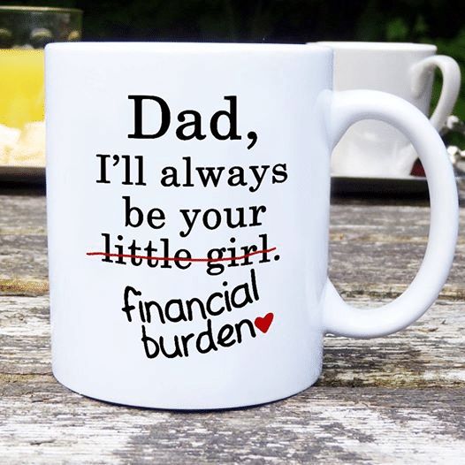 Father’s Day Love Dad I’ll Always Be Your Little Girl Financial Burden Premium Sublime Ceramic Coffee Mug White