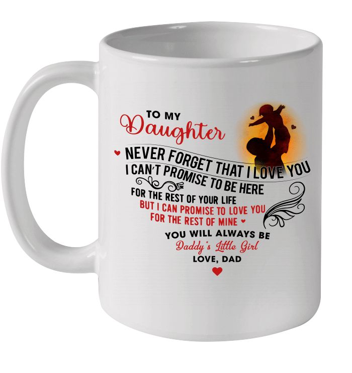 Father’s Day To My Daughter Never Forget That I Love You I Can’t Promise Daddy’s Little Girl Premium Sublime Ceramic Coffee Mug White