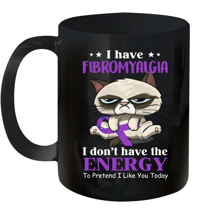 Fibromyalgia Awareness Cat I Have Fibromyalgia I Don’t Have The Energy To Pretend I Like You Today Premium Sublime Ceramic Coffee Mug Black