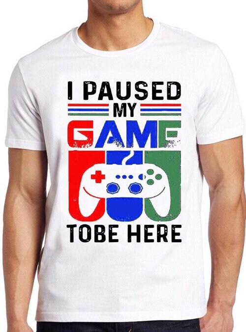 Funny I Paused My Game Tobe Here Unisex T-Shirt