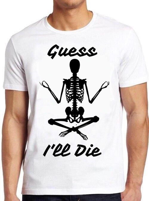 Funny Skeleton Guess I’ll Die Unisex T-Shirt