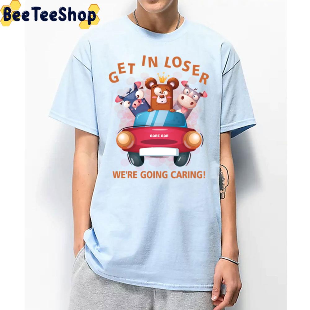 Get In Loser We’re Going Caring Care Bears Best Friend Unisex T-Shirt