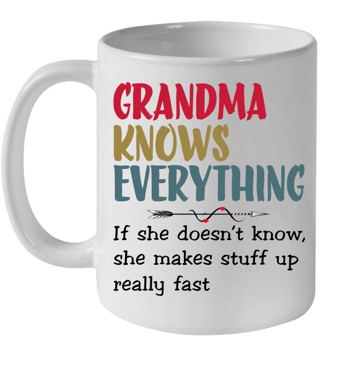 Grandma Knows Everything If She Doesn’t Know She Makes Stuff Up Really Fast Premium Sublime Ceramic Coffee Mug White