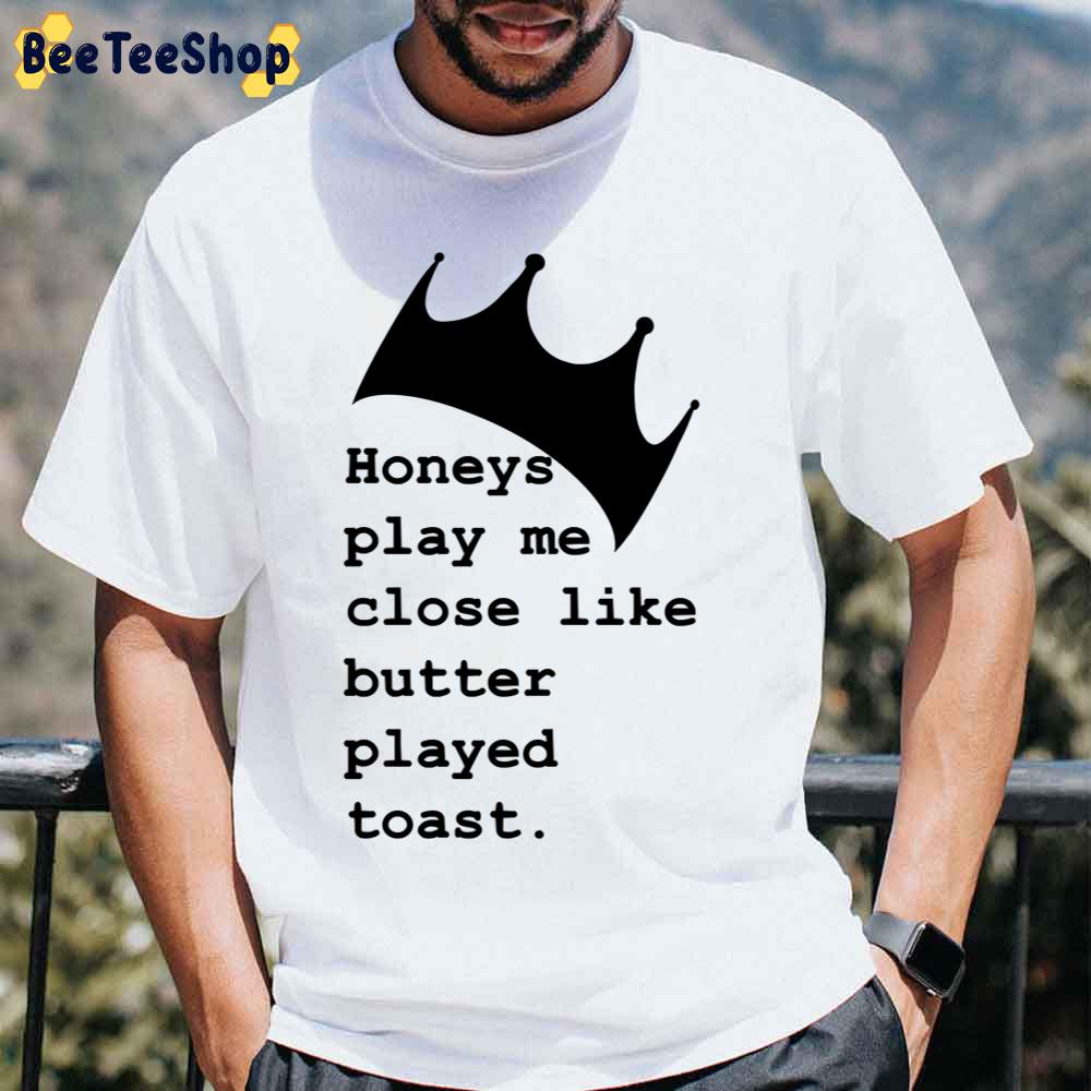 Honeys Play Me Close Like Butter Played Toast Biggie Rapper Unisex T-Shirt