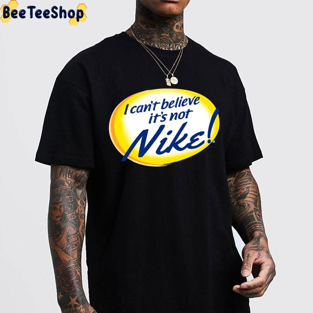 I Cant Believe It’s Not Nike Unisex T-Shirt