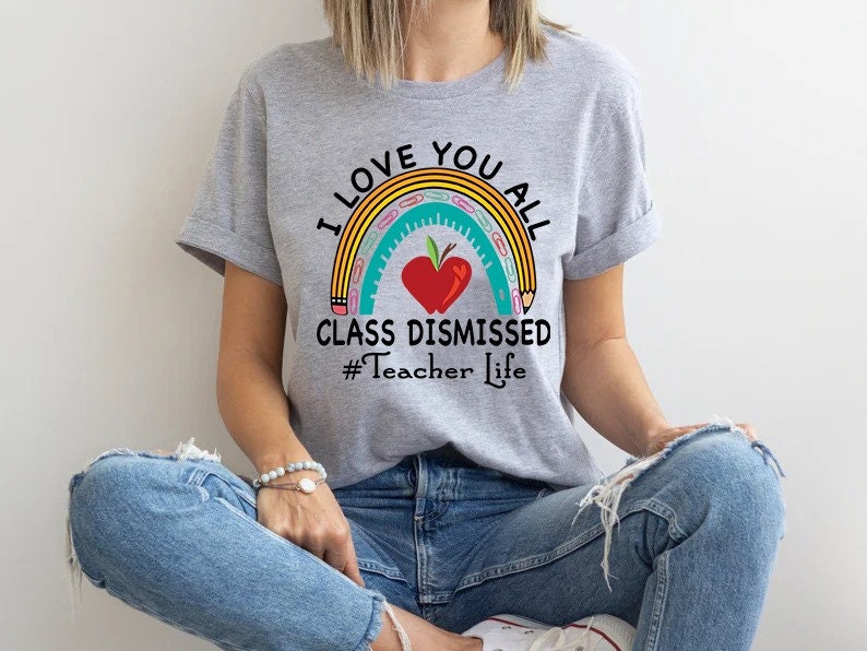 I Love You All Class Dismissed Last Day Of School Teacher Life Unisex T-Shirt