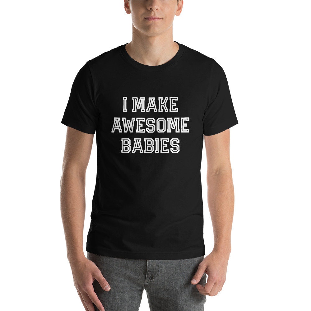 I Make Awesome Babies Funny For Father’s Day Unisex T-Shirt