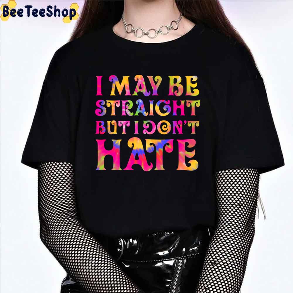 I May Be Straight But I Dont Hate Tie Dye Style Proud Ally Lgbtq Month Rainbow For National Pride Unisex T-Shirt