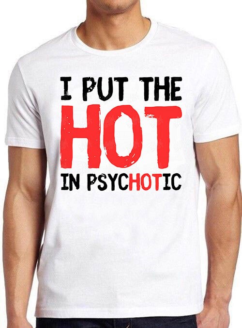 I Put The Hot In Psychotic Unisex T-Shirt