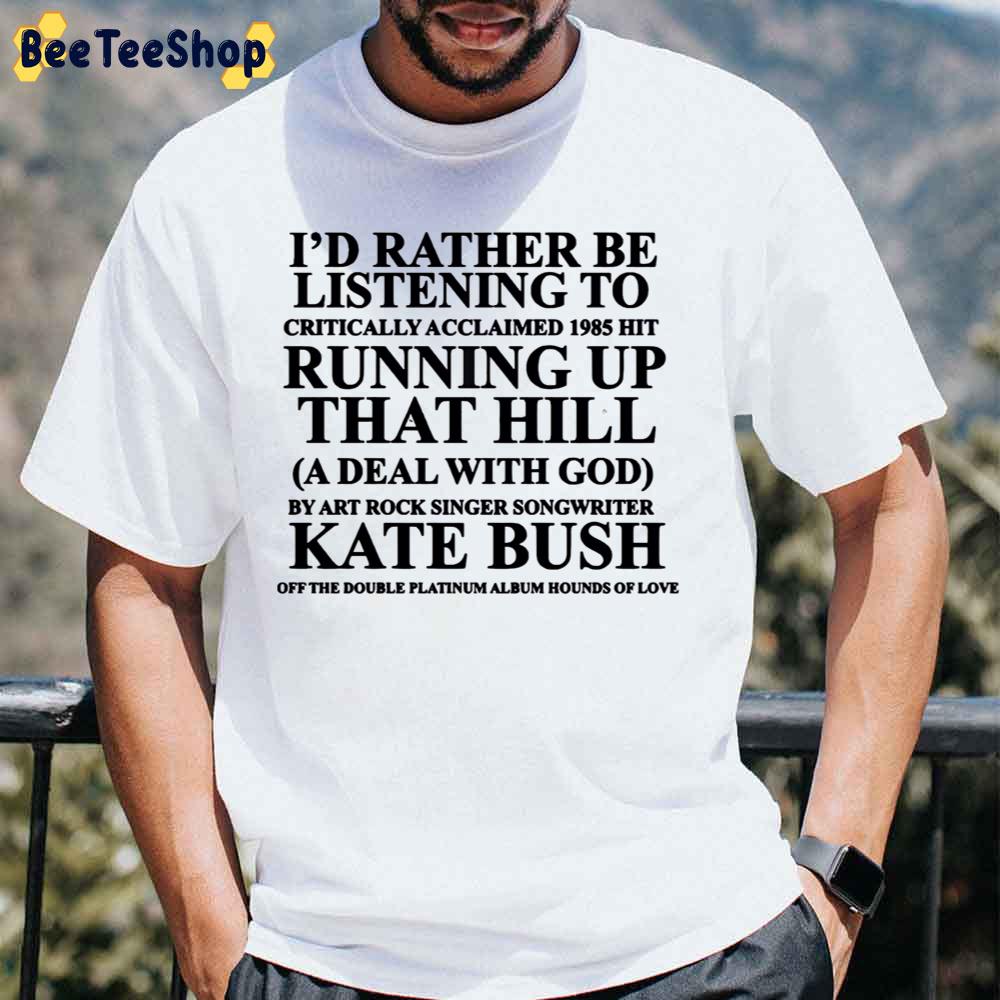 Id Rather Be Listenning To Critically Acclaimed 1985 Hit Running Up That Hill Stranger Things 4 2022 Unisex T-Shirt