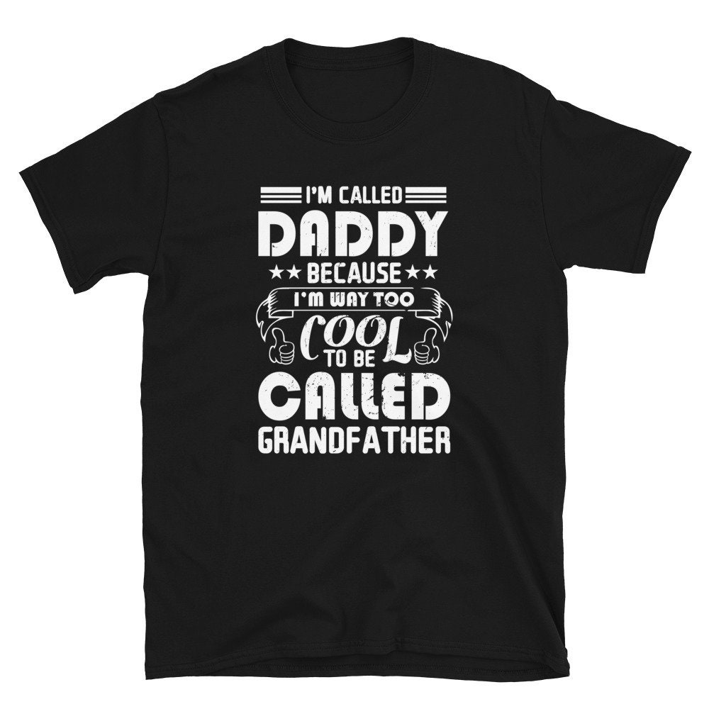 I’m Called Daddy Because I’m Way Too Cool To Be Called Grandfather Father’s Day Unisex T-Shirt