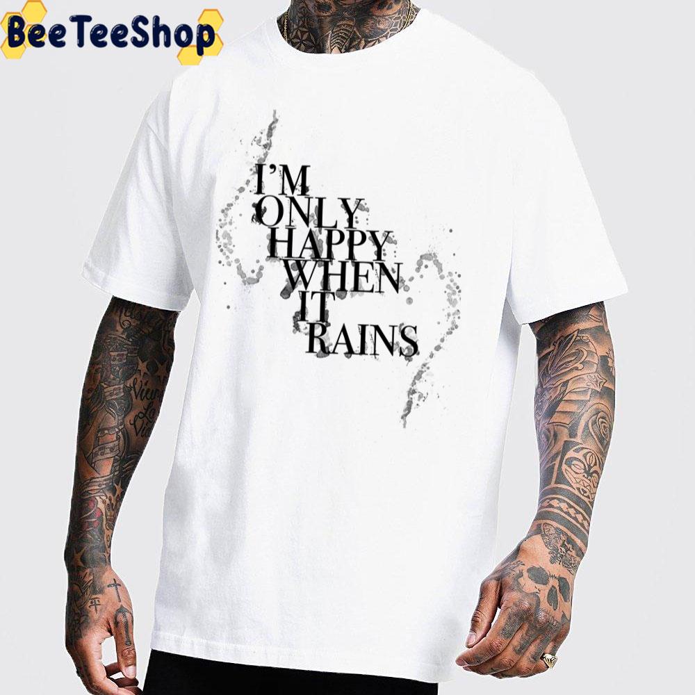 I’m Only Happy When It Rains Garbage Band Unisex T-Shirt