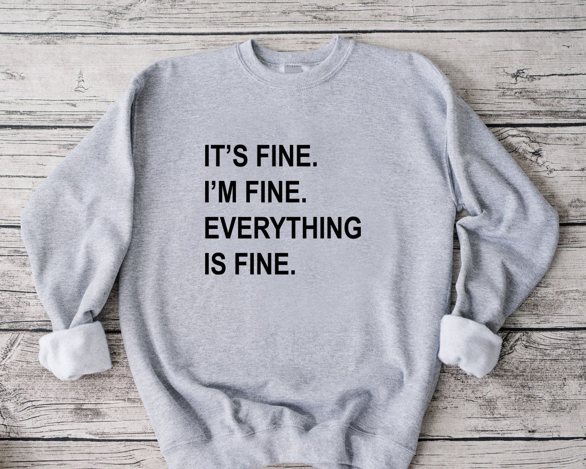 It’s Fine I’m Fine Everything Is Fine Unisex Sweatshirt