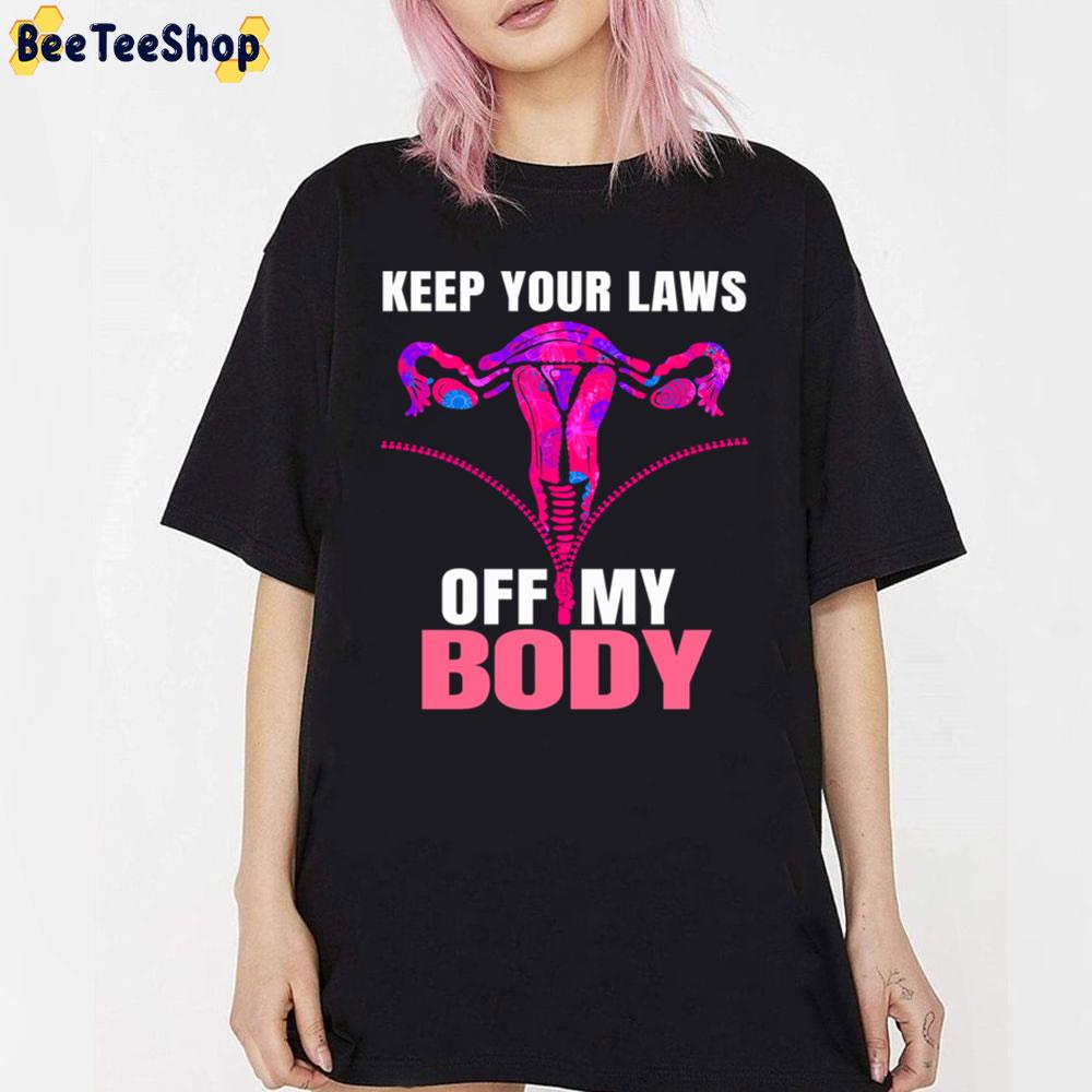 Keep Your Laws Off My Body Pro Choice My Body My Choice Unisex T-Shirt