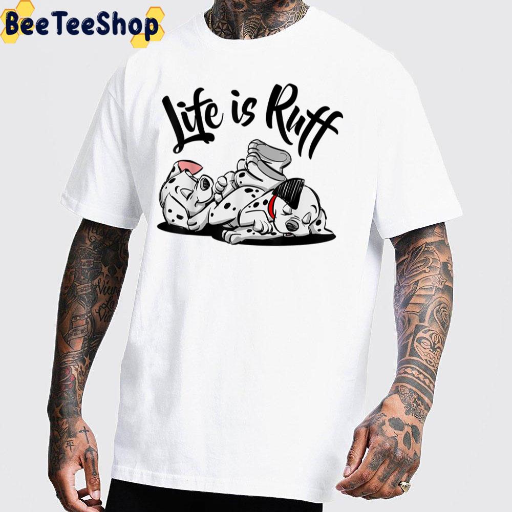 Life Is Ruff 101 Dalmatians Unisex T-Shirt